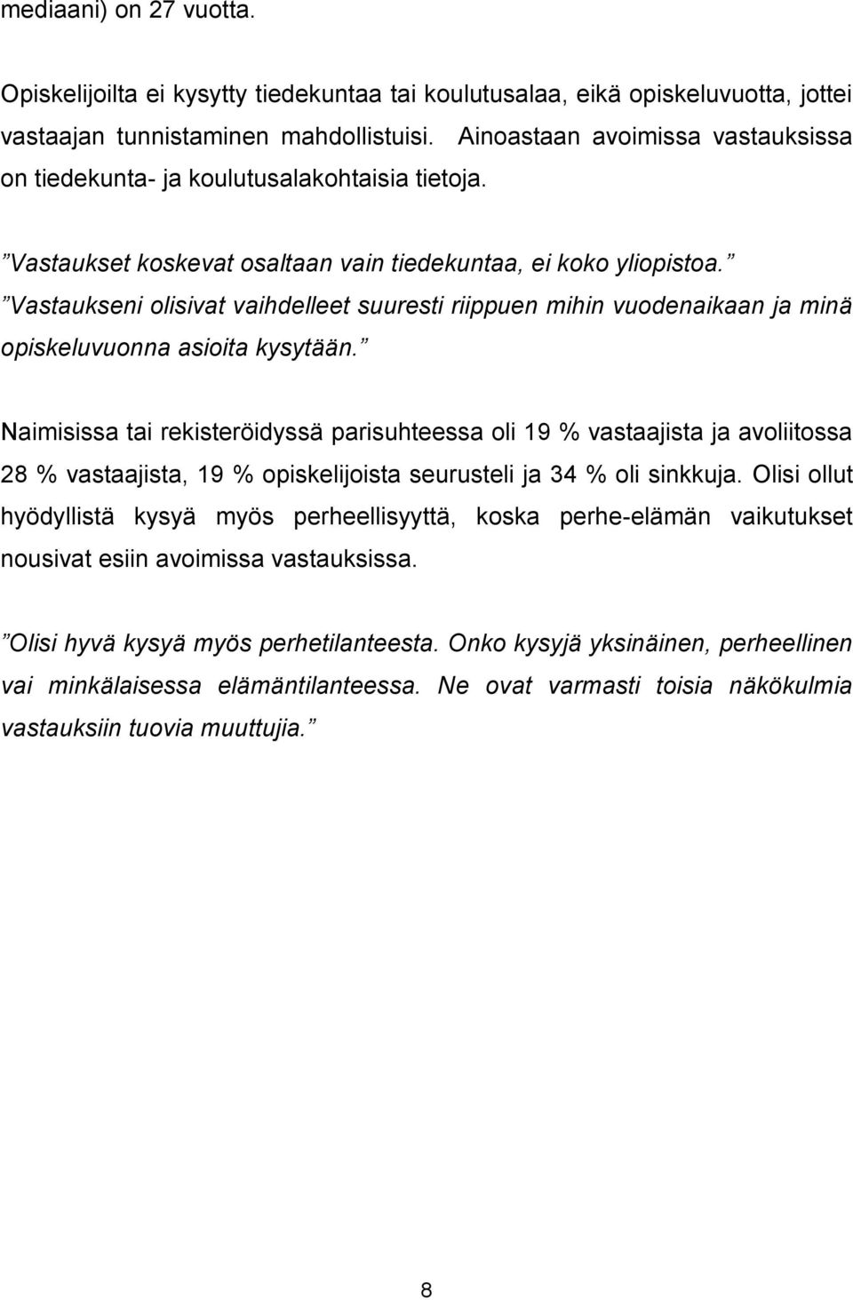 Vastaukseni olisivat vaihdelleet suuresti riippuen mihin vuodenaikaan ja minä opiskeluvuonna asioita kysytään.