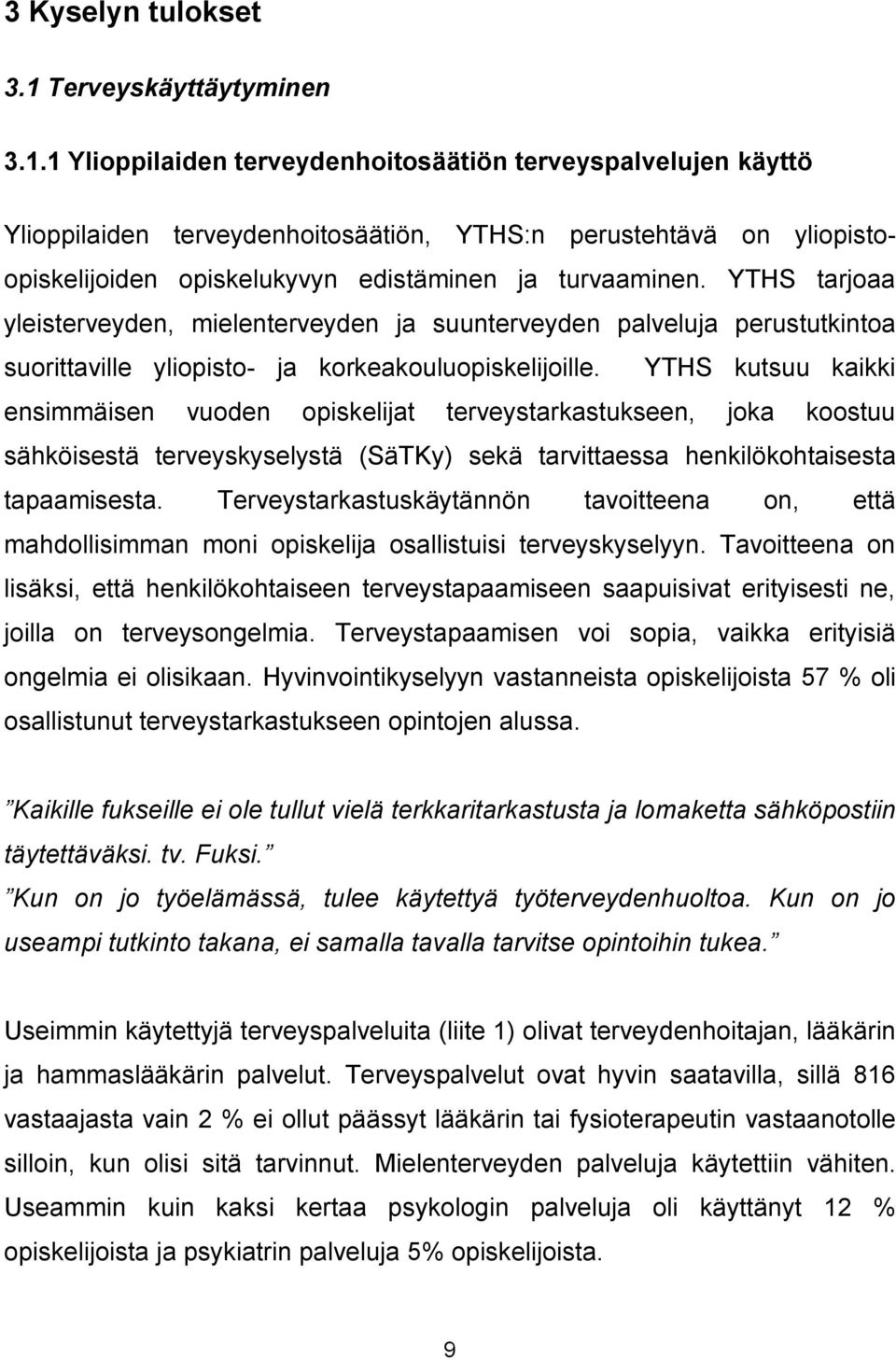 1 Ylioppilaiden terveydenhoitosäätiön terveyspalvelujen käyttö Ylioppilaiden terveydenhoitosäätiön, YTHS:n perustehtävä on yliopistoopiskelijoiden opiskelukyvyn edistäminen ja turvaaminen.