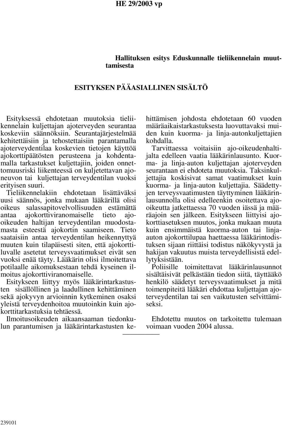 Seurantajärjestelmää kehitettäisiin ja tehostettaisiin parantamalla ajoterveydentilaa koskevien tietojen käyttöä ajokorttipäätösten perusteena ja kohdentamalla tarkastukset kuljettajiin, joiden