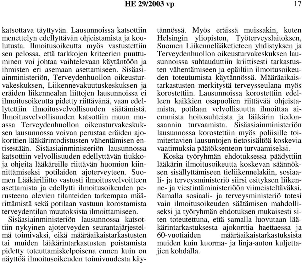 Sisäasiainministeriön, Terveydenhuollon oikeusturvakeskuksen, Liikennevakuutuskeskuksen ja eräiden liikennealan liittojen lausunnoissa ei ilmoitusoikeutta pidetty riittävänä, vaan edellytettiin