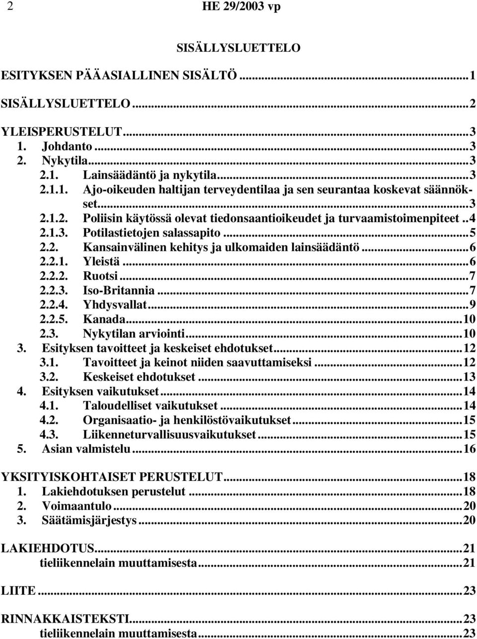 ..6 2.2.2. Ruotsi...7 2.2.3. Iso-Britannia...7 2.2.4. Yhdysvallat...9 2.2.5. Kanada...10 2.3. Nykytilan arviointi...10 3. Esityksen tavoitteet ja keskeiset ehdotukset...12 3.1. Tavoitteet ja keinot niiden saavuttamiseksi.