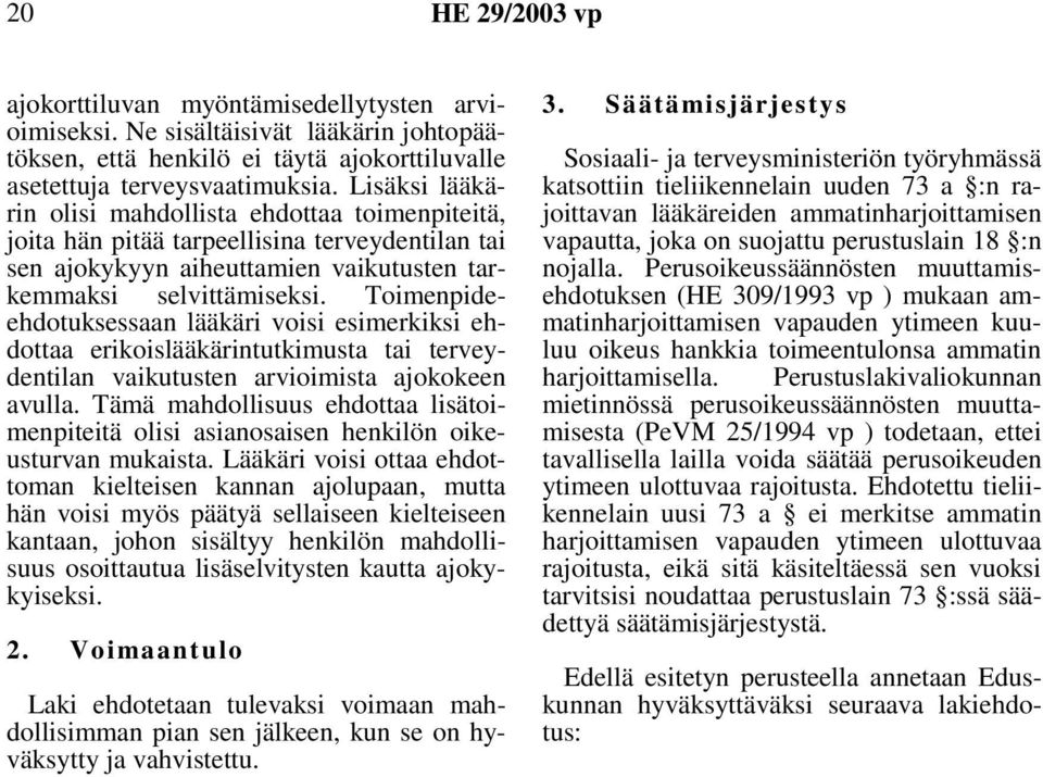 Toimenpideehdotuksessaan lääkäri voisi esimerkiksi ehdottaa erikoislääkärintutkimusta tai terveydentilan vaikutusten arvioimista ajokokeen avulla.