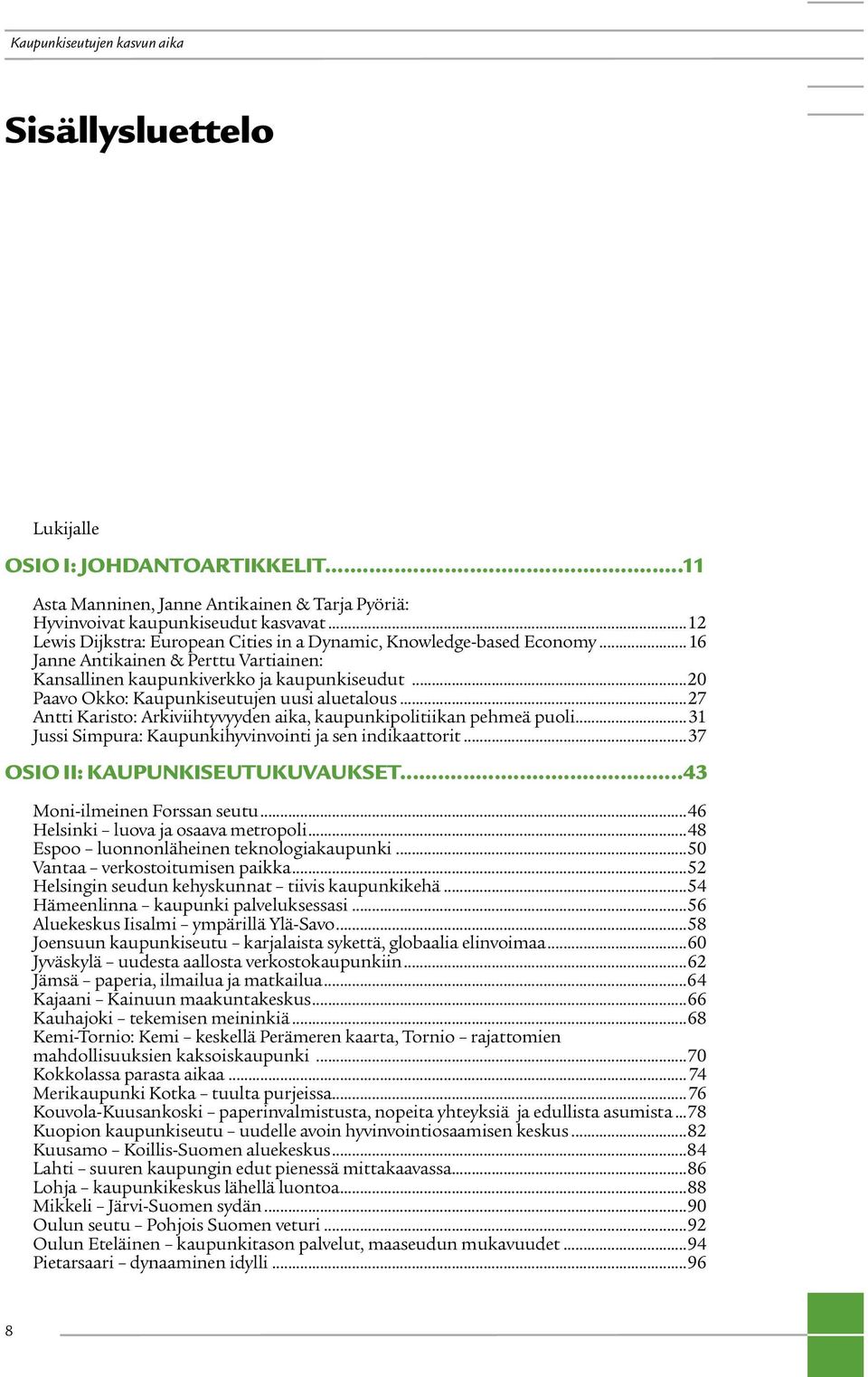 ..20 Paavo Okko: Kaupunkiseutujen uusi aluetalous...27 Antti Karisto: Arkiviihtyvyyden aika, kaupunkipolitiikan pehmeä puoli...31 Jussi Simpura: Kaupunkihyvinvointi ja sen indikaattorit.