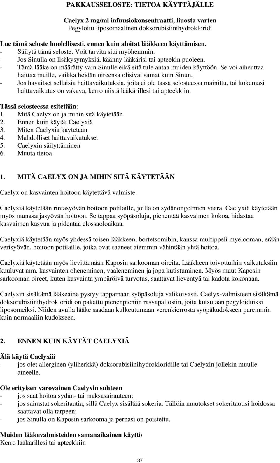 - Tämä lääke on määrätty vain Sinulle eikä sitä tule antaa muiden käyttöön. Se voi aiheuttaa haittaa muille, vaikka heidän oireensa olisivat samat kuin Sinun.