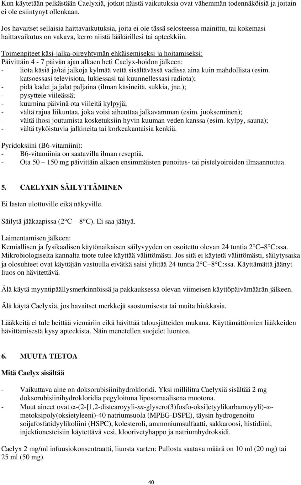 Toimenpiteet käsi-jalka-oireyhtymän ehkäisemiseksi ja hoitamiseksi: Päivittäin 4-7 päivän ajan alkaen heti Caelyx-hoidon jälkeen: - liota käsiä ja/tai jalkoja kylmää vettä sisältävässä vadissa aina