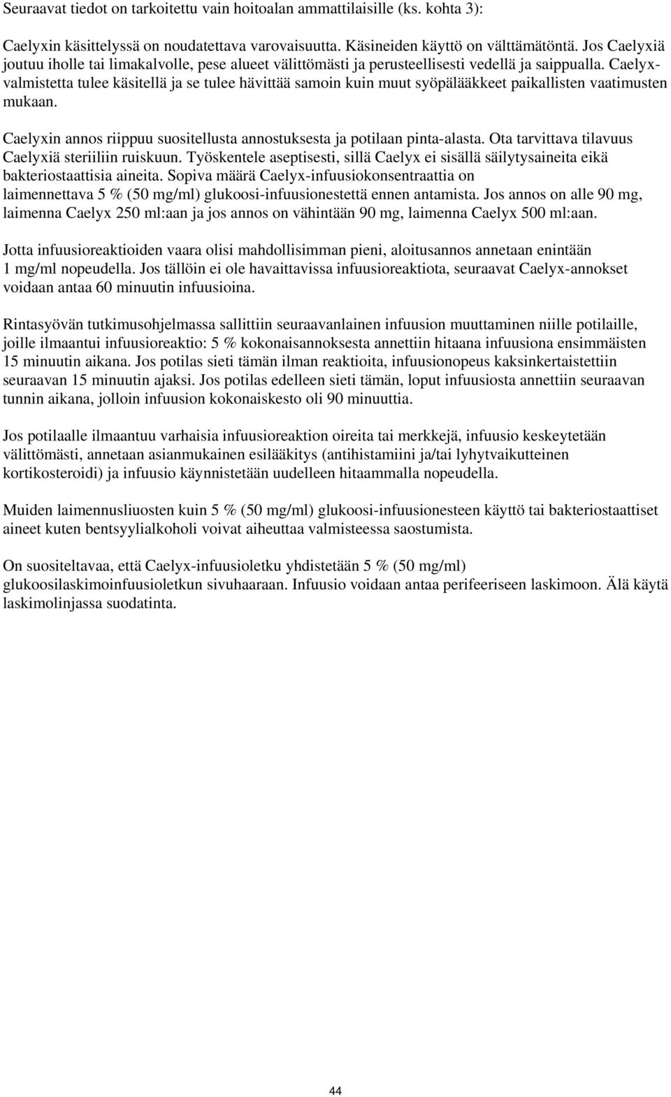 Caelyxvalmistetta tulee käsitellä ja se tulee hävittää samoin kuin muut syöpälääkkeet paikallisten vaatimusten mukaan. Caelyxin annos riippuu suositellusta annostuksesta ja potilaan pinta-alasta.