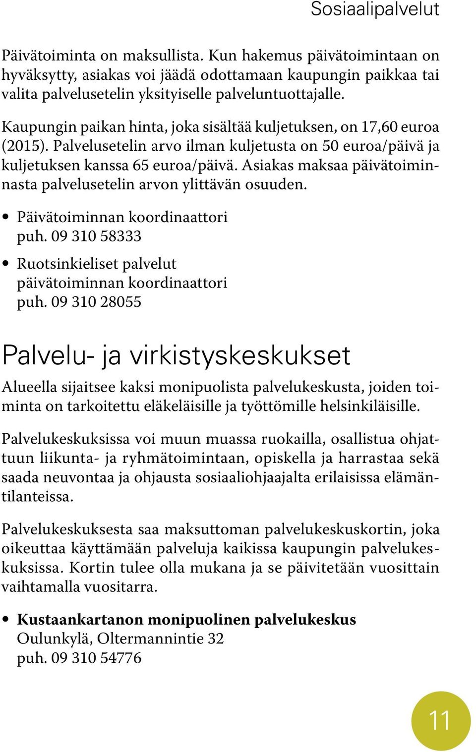 Asiakas maksaa päivätoiminnasta palvelusetelin arvon ylittävän osuuden. Päivätoiminnan koordinaattori puh. 09 310 58333 Ruotsinkieliset palvelut päivätoiminnan koordinaattori puh.