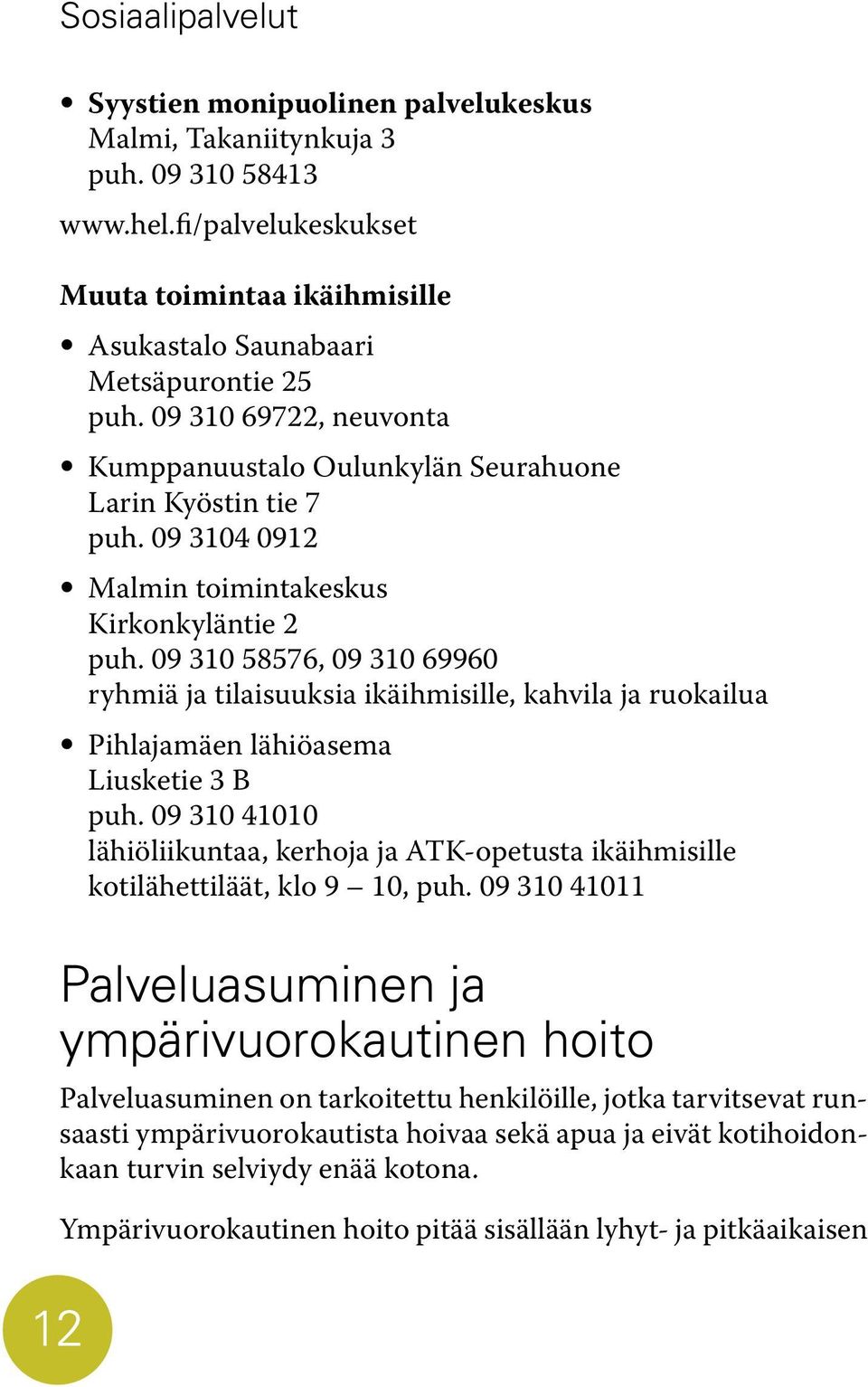 09 310 58576, 09 310 69960 ryhmiä ja tilaisuuksia ikäihmisille, kahvila ja ruokailua Pihlajamäen lähiöasema Liusketie 3 B puh.