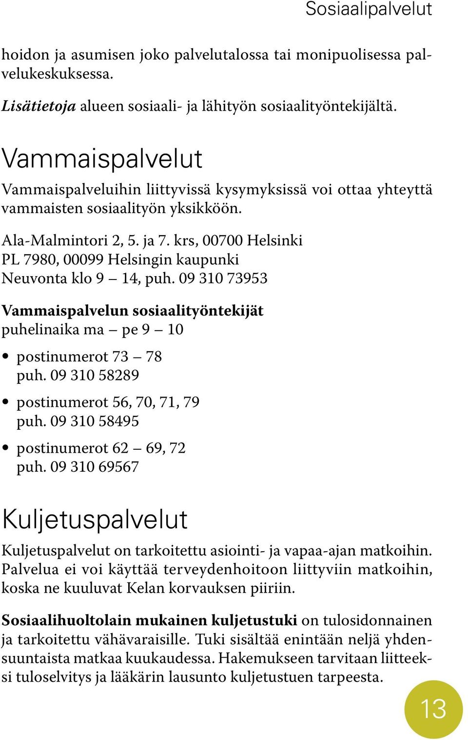 krs, 00700 Helsinki PL 7980, 00099 Helsingin kaupunki Neuvonta klo 9 14, puh. 09 310 73953 Vammaispalvelun sosiaalityöntekijät puhelinaika ma pe 9 10 postinumerot 73 78 puh.