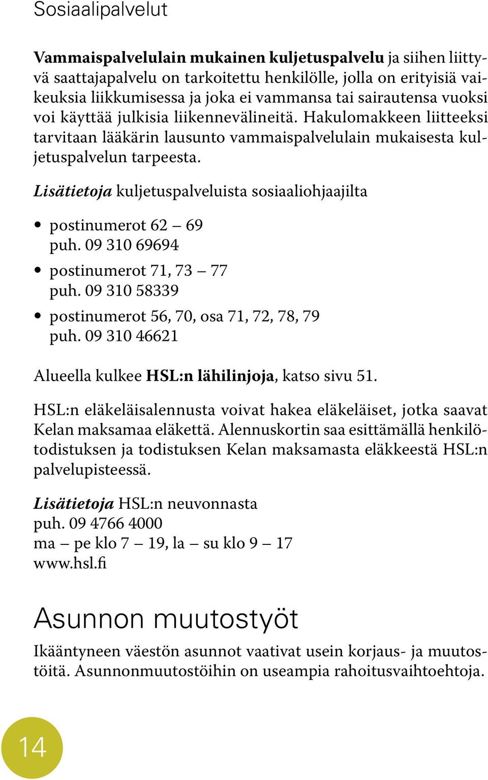 Lisätietoja kuljetuspalveluista sosiaaliohjaajilta postinumerot 62 69 puh. 09 310 69694 postinumerot 71, 73 77 puh. 09 310 58339 postinumerot 56, 70, osa 71, 72, 78, 79 puh.