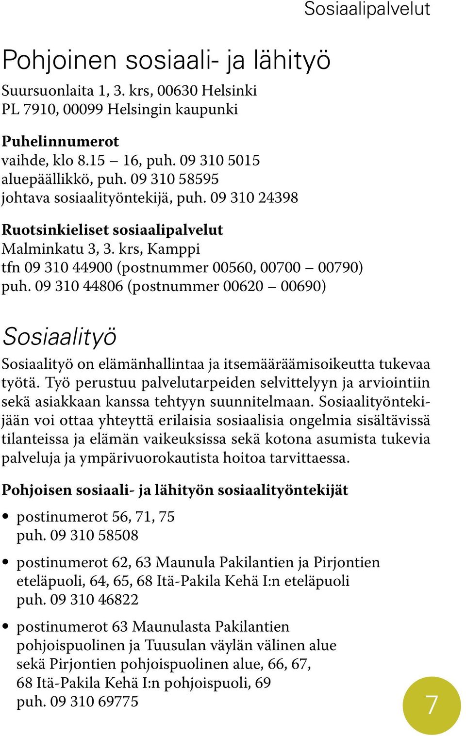 09 310 44806 (postnummer 00620 00690) Sosiaalipalvelut Sosiaalityö Sosiaalityö on elämänhallintaa ja itsemääräämisoikeutta tukevaa työtä.