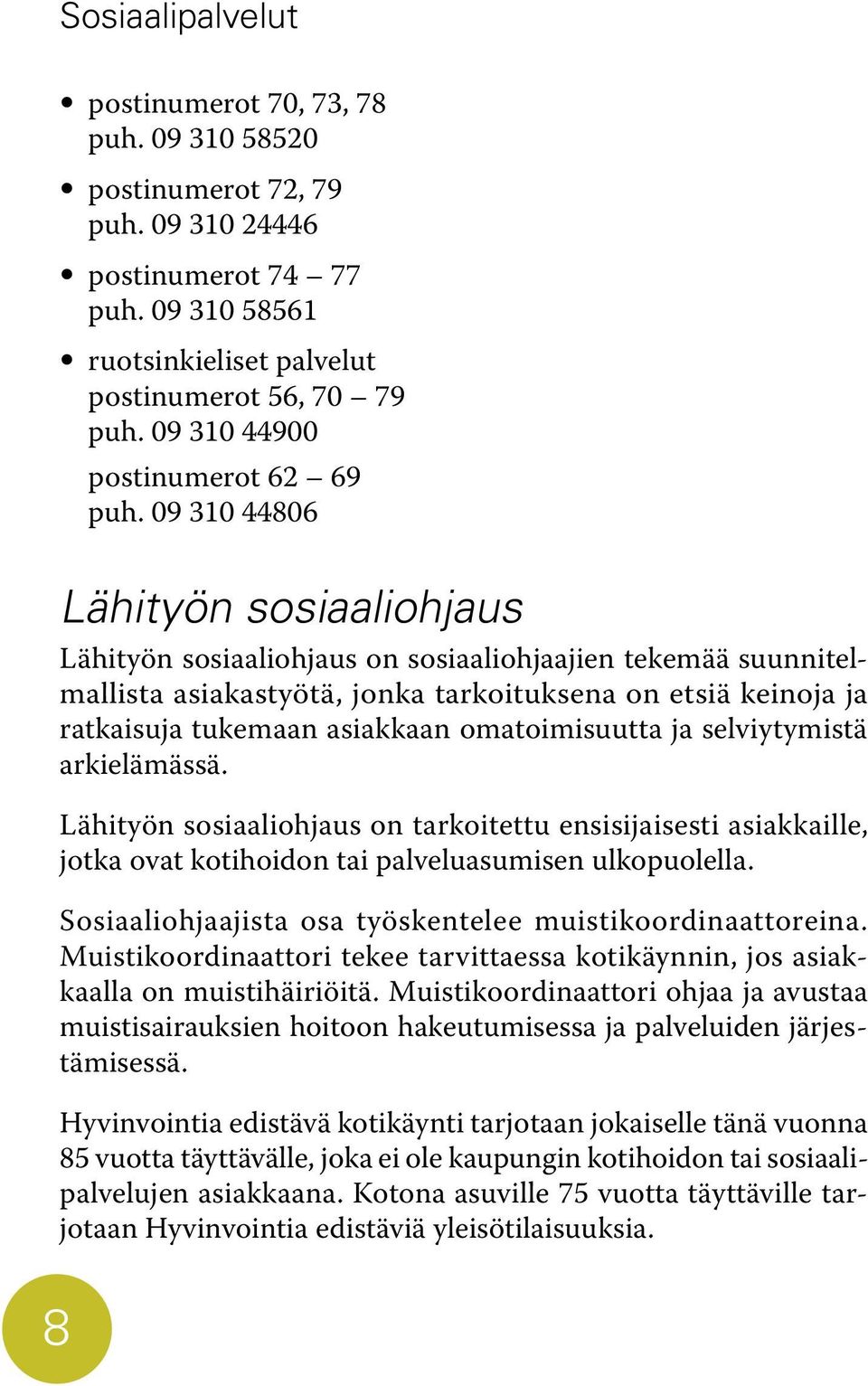 09 310 44806 Lähityön sosiaaliohjaus Lähityön sosiaaliohjaus on sosiaaliohjaajien tekemää suunnitelmallista asiakastyötä, jonka tarkoituksena on etsiä keinoja ja ratkaisuja tukemaan asiakkaan