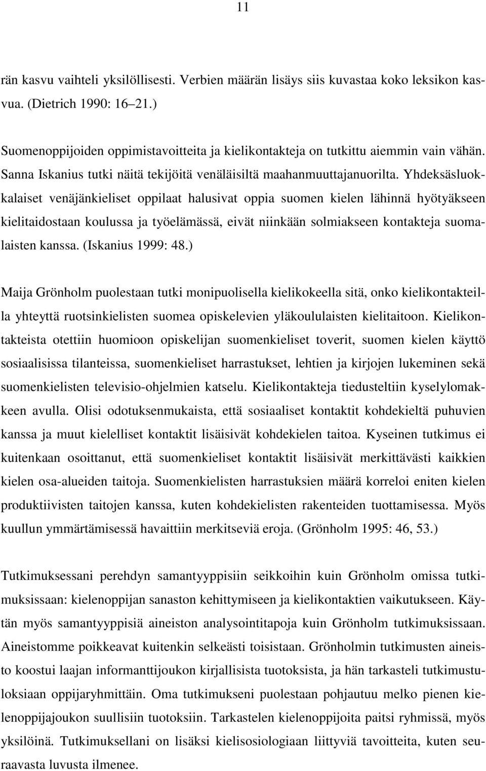 Yhdeksäsluokkalaiset venäjänkieliset oppilaat halusivat oppia suomen kielen lähinnä hyötyäkseen kielitaidostaan koulussa ja työelämässä, eivät niinkään solmiakseen kontakteja suomalaisten kanssa.