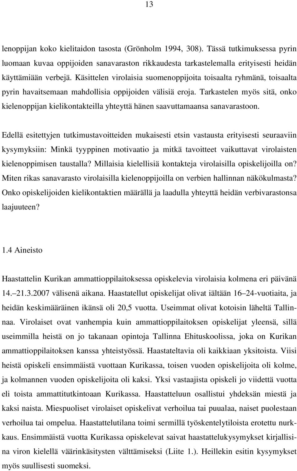 Tarkastelen myös sitä, onko kielenoppijan kielikontakteilla yhteyttä hänen saavuttamaansa sanavarastoon.