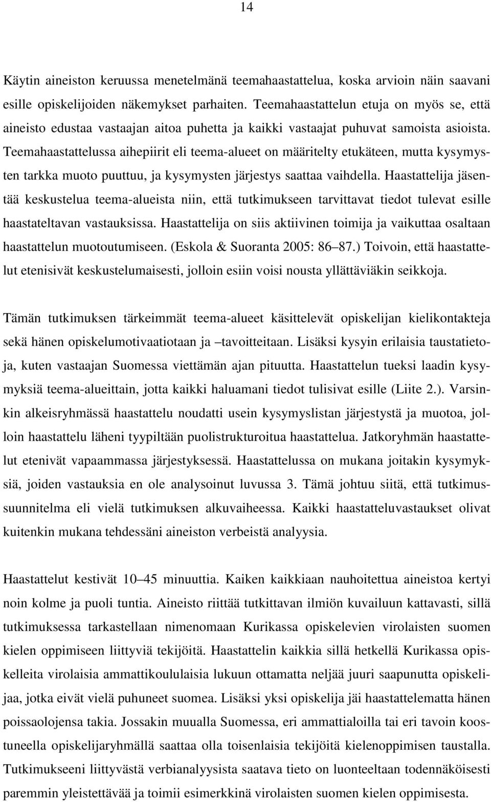 Teemahaastattelussa aihepiirit eli teema-alueet on määritelty etukäteen, mutta kysymysten tarkka muoto puuttuu, ja kysymysten järjestys saattaa vaihdella.