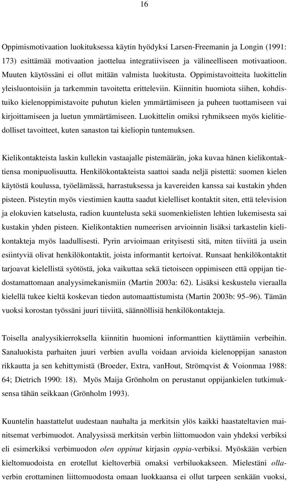 Kiinnitin huomiota siihen, kohdistuiko kielenoppimistavoite puhutun kielen ymmärtämiseen ja puheen tuottamiseen vai kirjoittamiseen ja luetun ymmärtämiseen.