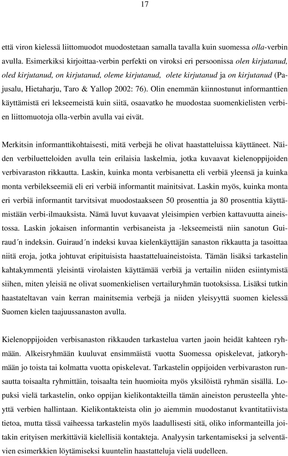 Yallop 2002: 76). Olin enemmän kiinnostunut informanttien käyttämistä eri lekseemeistä kuin siitä, osaavatko he muodostaa suomenkielisten verbien liittomuotoja olla-verbin avulla vai eivät.