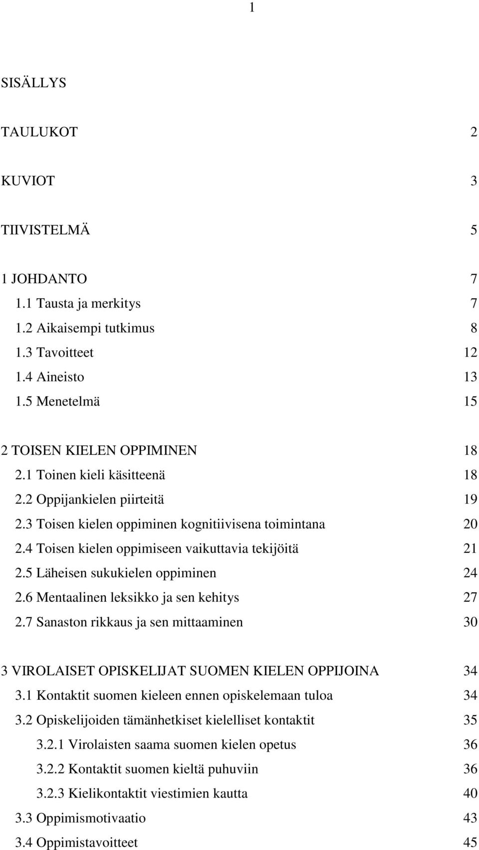 5 Läheisen sukukielen oppiminen 24 2.6 Mentaalinen leksikko ja sen kehitys 27 2.7 Sanaston rikkaus ja sen mittaaminen 30 3 VIROLAISET OPISKELIJAT SUOMEN KIELEN OPPIJOINA 34 3.