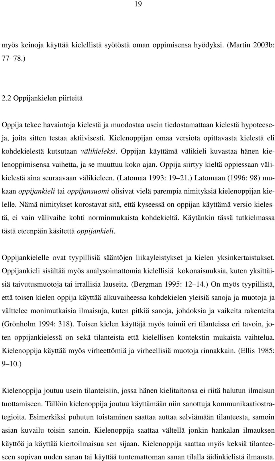 Kielenoppijan omaa versiota opittavasta kielestä eli kohdekielestä kutsutaan välikieleksi. Oppijan käyttämä välikieli kuvastaa hänen kielenoppimisensa vaihetta, ja se muuttuu koko ajan.