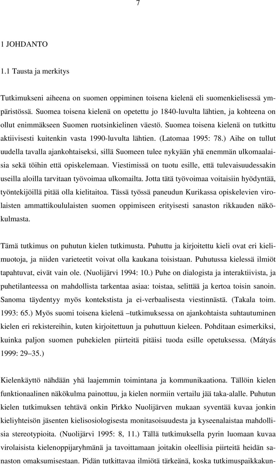 Suomea toisena kielenä on tutkittu aktiivisesti kuitenkin vasta 1990-luvulta lähtien. (Latomaa 1995: 78.