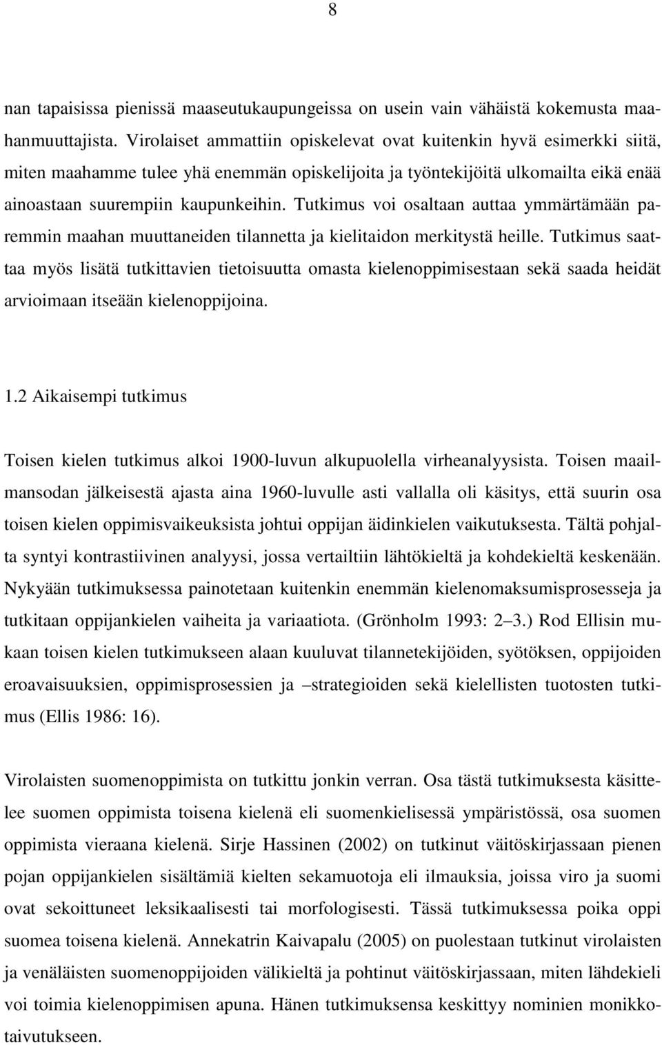 Tutkimus voi osaltaan auttaa ymmärtämään paremmin maahan muuttaneiden tilannetta ja kielitaidon merkitystä heille.