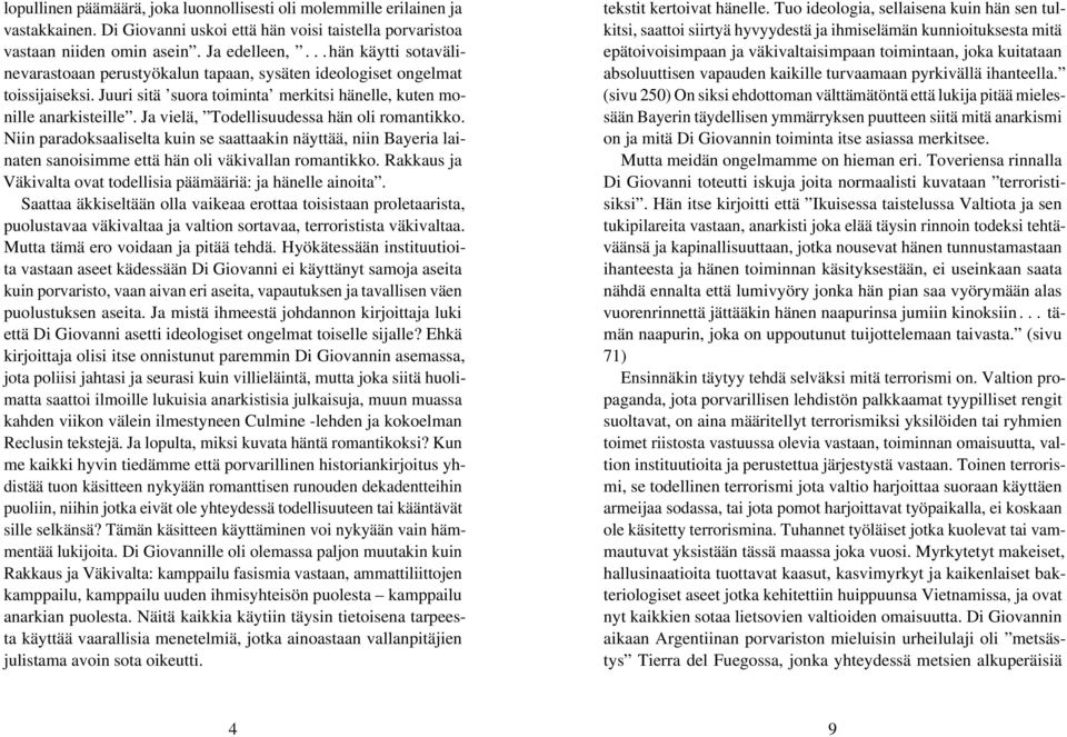 Ja vielä, Todellisuudessa hän oli romantikko. Niin paradoksaaliselta kuin se saattaakin näyttää, niin Bayeria lainaten sanoisimme että hän oli väkivallan romantikko.