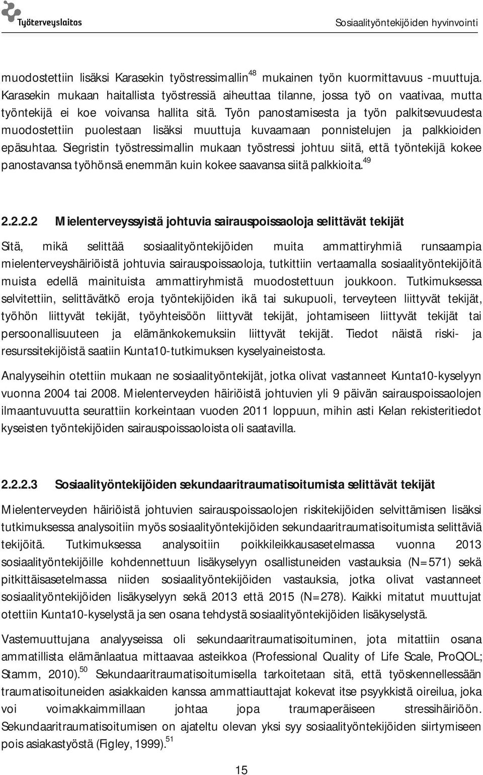 Työn panostamisesta ja työn palkitsevuudesta muodostettiin puolestaan lisäksi muuttuja kuvaamaan ponnistelujen ja palkkioiden epäsuhtaa.