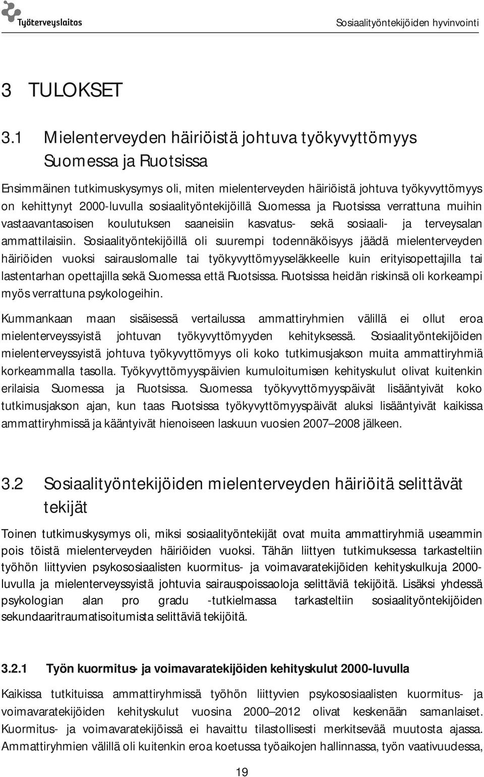 sosiaalityöntekijöillä Suomessa ja Ruotsissa verrattuna muihin vastaavantasoisen koulutuksen saaneisiin kasvatus- sekä sosiaali- ja terveysalan ammattilaisiin.