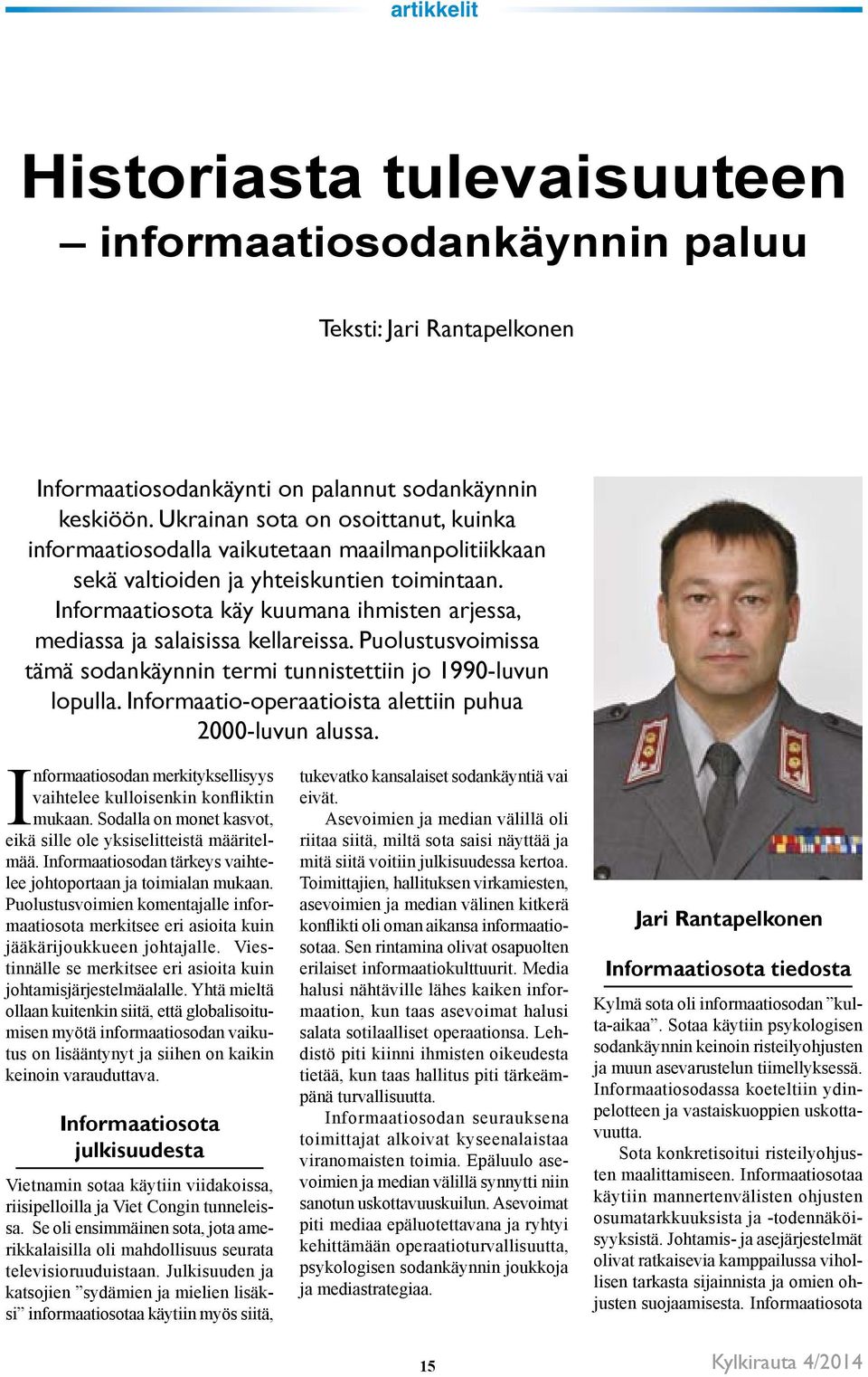 Informaatiosota käy kuumana ihmisten arjessa, mediassa ja salaisissa kellareissa. Puolustusvoimissa tämä sodankäynnin termi tunnistettiin jo 1990-luvun lopulla.