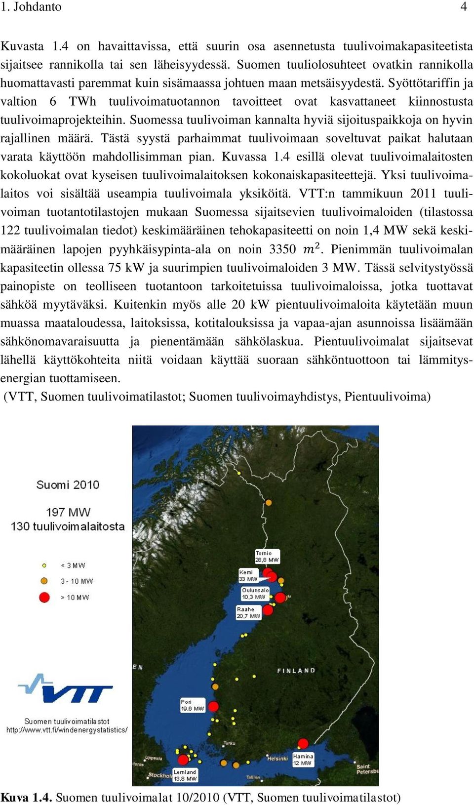 Syöttötariffin ja valtion 6 TWh tuulivoimatuotannon tavoitteet ovat kasvattaneet kiinnostusta tuulivoimaprojekteihin. Suomessa tuulivoiman kannalta hyviä sijoituspaikkoja on hyvin rajallinen määrä.