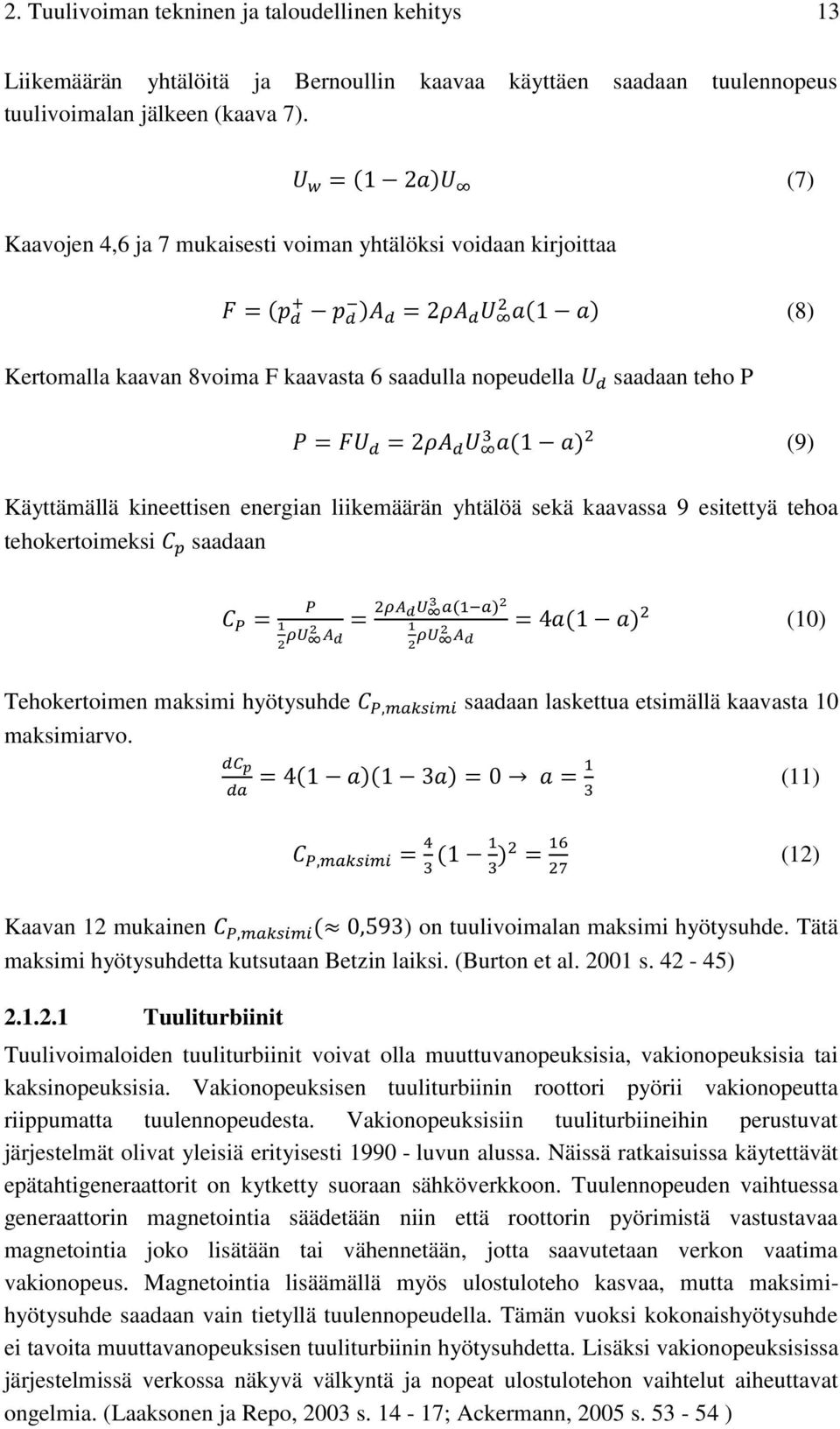 yhtälöä sekä kaavassa 9 esitettyä tehoa tehokertoimeksi saadaan (10) Tehokertoimen maksimi hyötysuhde saadaan laskettua etsimällä kaavasta 10 maksimiarvo.