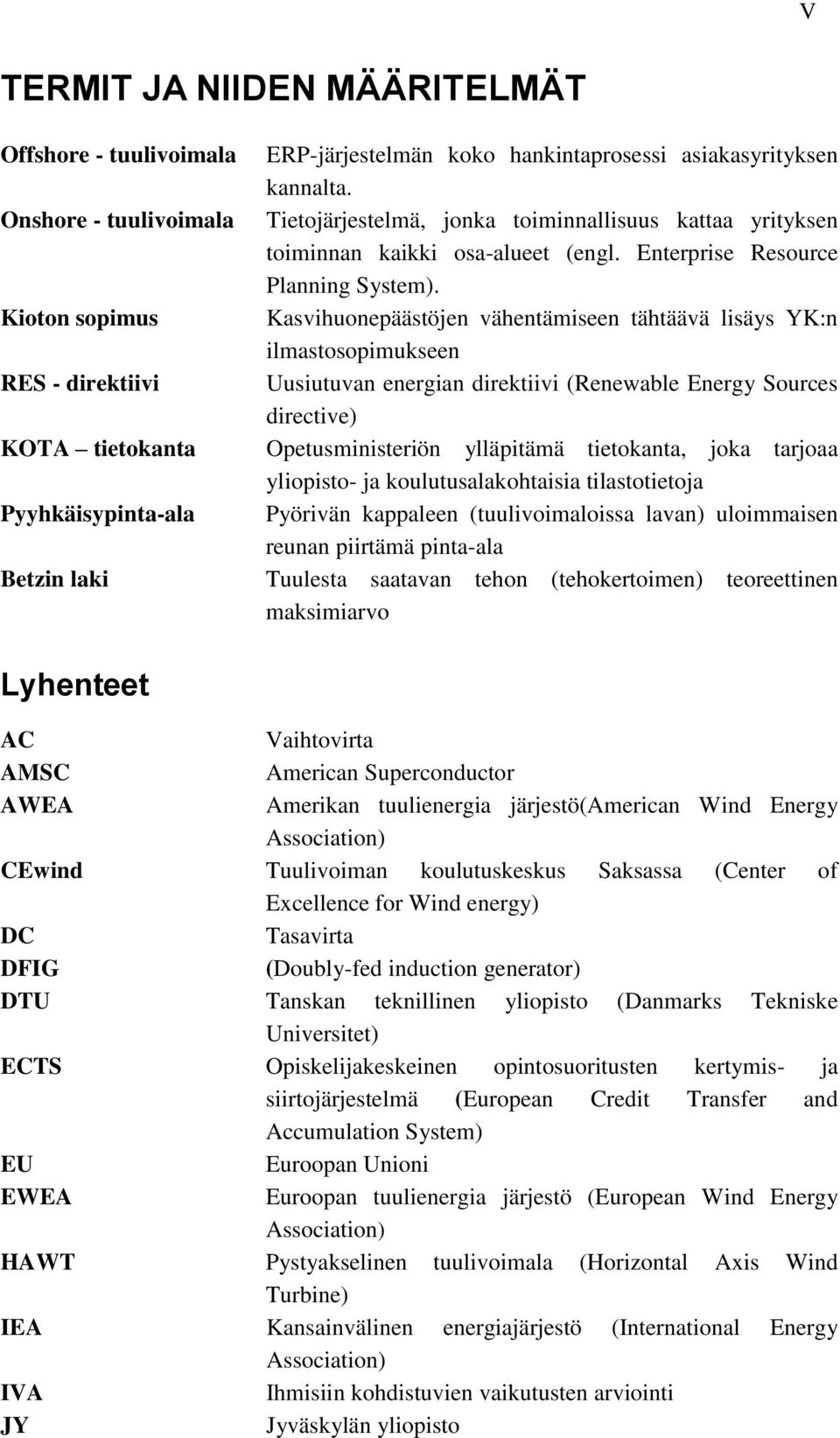 Kioton sopimus Kasvihuonepäästöjen vähentämiseen tähtäävä lisäys YK:n ilmastosopimukseen RES - direktiivi Uusiutuvan energian direktiivi (Renewable Energy Sources directive) KOTA tietokanta