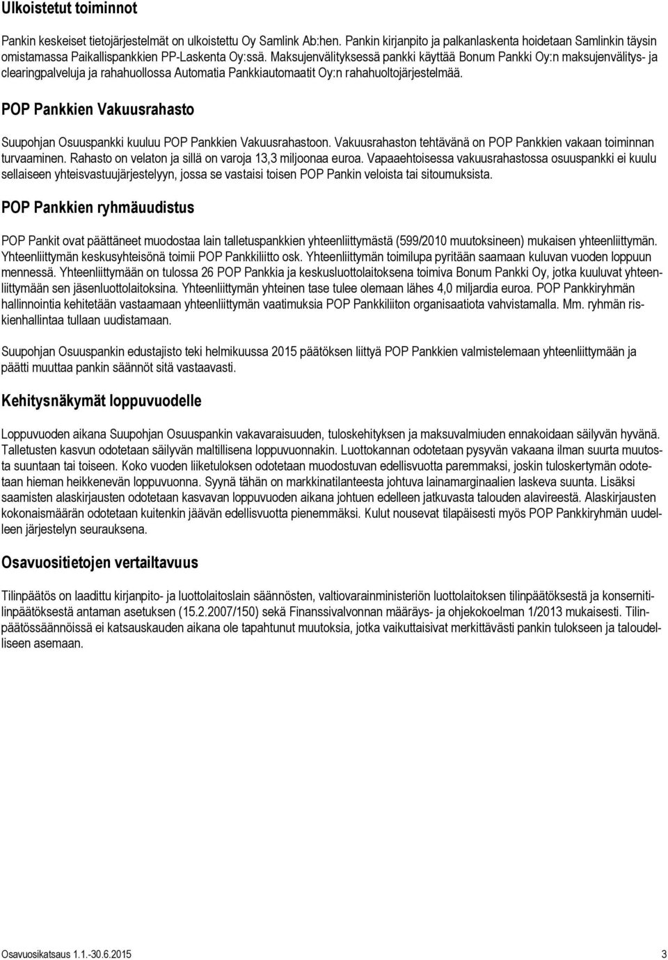 Maksujenvälityksessä pankki käyttää Bonum Pankki Oy:n maksujenvälitys- ja clearingpalveluja ja rahahuollossa Automatia Pankkiautomaatit Oy:n rahahuoltojärjestelmää.