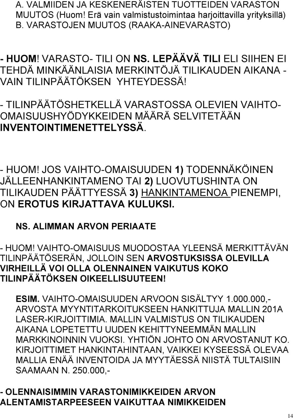 - TILINPÄÄTÖSHETKELLÄ VARASTOSSA OLEVIEN VAIHTO- OMAISUUSHYÖDYKKEIDEN MÄÄRÄ SELVITETÄÄN INVENTOINTIMENETTELYSSÄ. - HUOM!