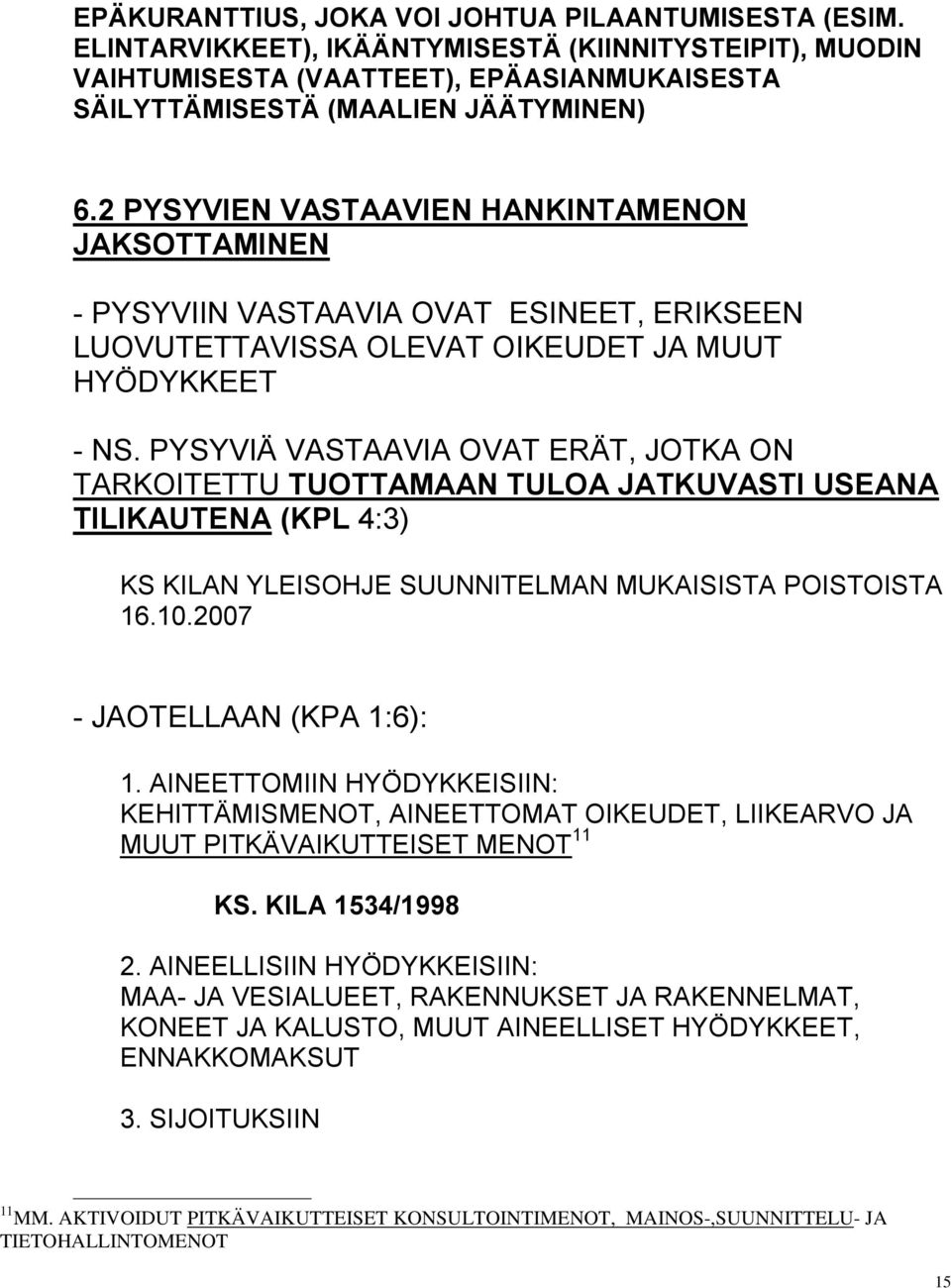 PYSYVIÄ VASTAAVIA OVAT ERÄT, JOTKA ON TARKOITETTU TUOTTAMAAN TULOA JATKUVASTI USEANA TILIKAUTENA (KPL 4:3) KS KILAN YLEISOHJE SUUNNITELMAN MUKAISISTA POISTOISTA 16.10.2007 - JAOTELLAAN (KPA 1:6): 1.