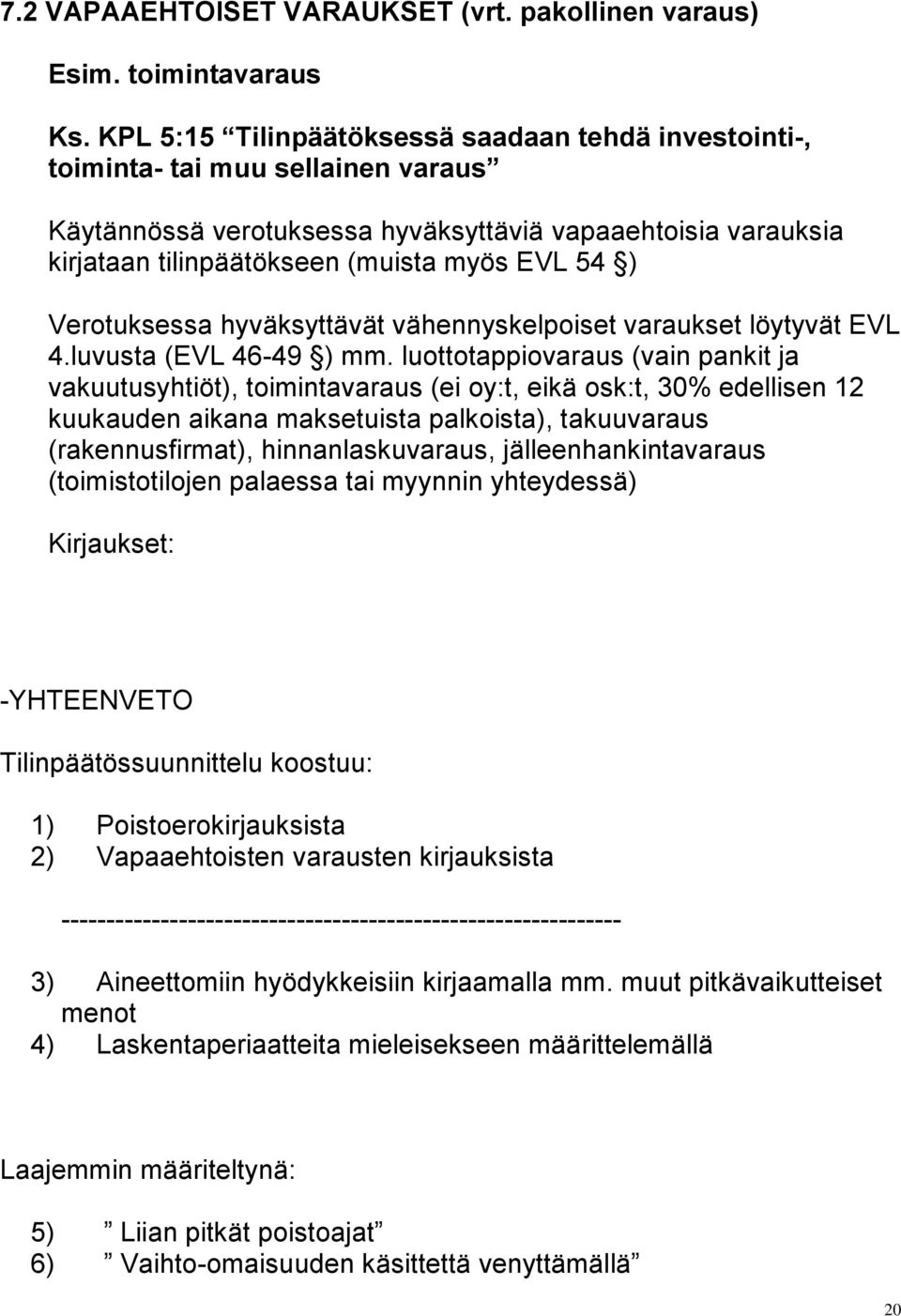 Verotuksessa hyväksyttävät vähennyskelpoiset varaukset löytyvät EVL 4.luvusta (EVL 46-49 ) mm.