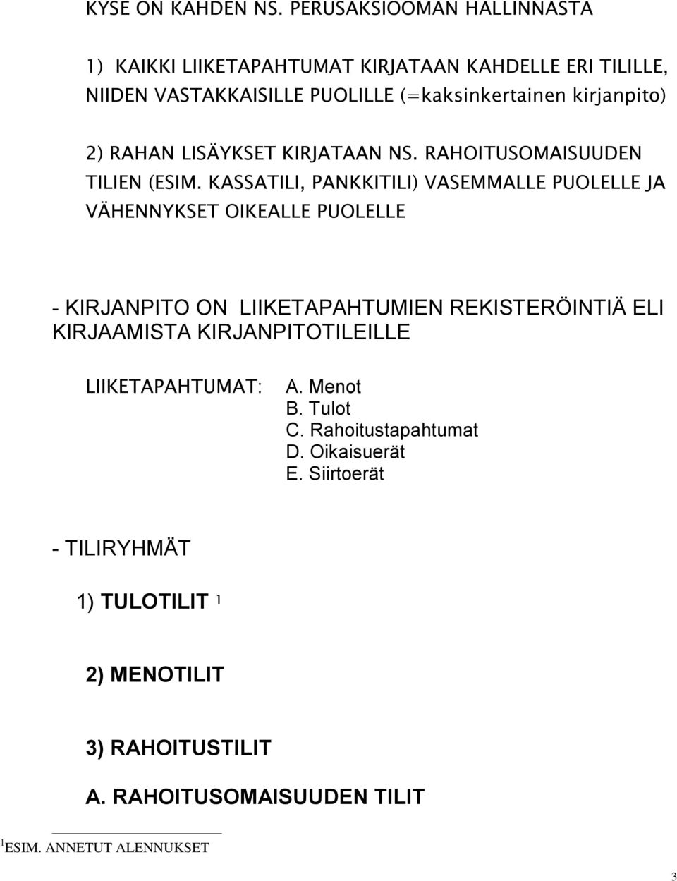 2) RAHAN LISÄYKSET KIRJATAAN NS. RAHOITUSOMAISUUDEN TILIEN (ESIM.