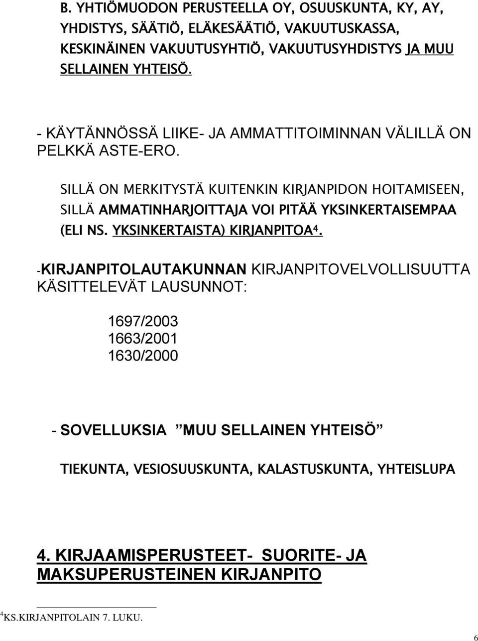 SILLÄ ON MERKITYSTÄ KUITENKIN KIRJANPIDON HOITAMISEEN, SILLÄ AMMATINHARJOITTAJA VOI PITÄÄ YKSINKERTAISEMPAA (ELI NS. YKSINKERTAISTA) KIRJANPITOA 4.