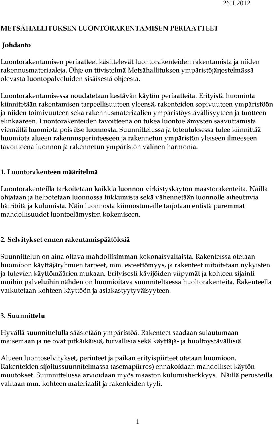 Erityistä huomiota kiinnitetään rakentamisen tarpeellisuuteen yleensä, rakenteiden sopivuuteen ympäristöön ja niiden toimivuuteen sekä rakennusmateriaalien ympäristöystävällisyyteen ja tuotteen