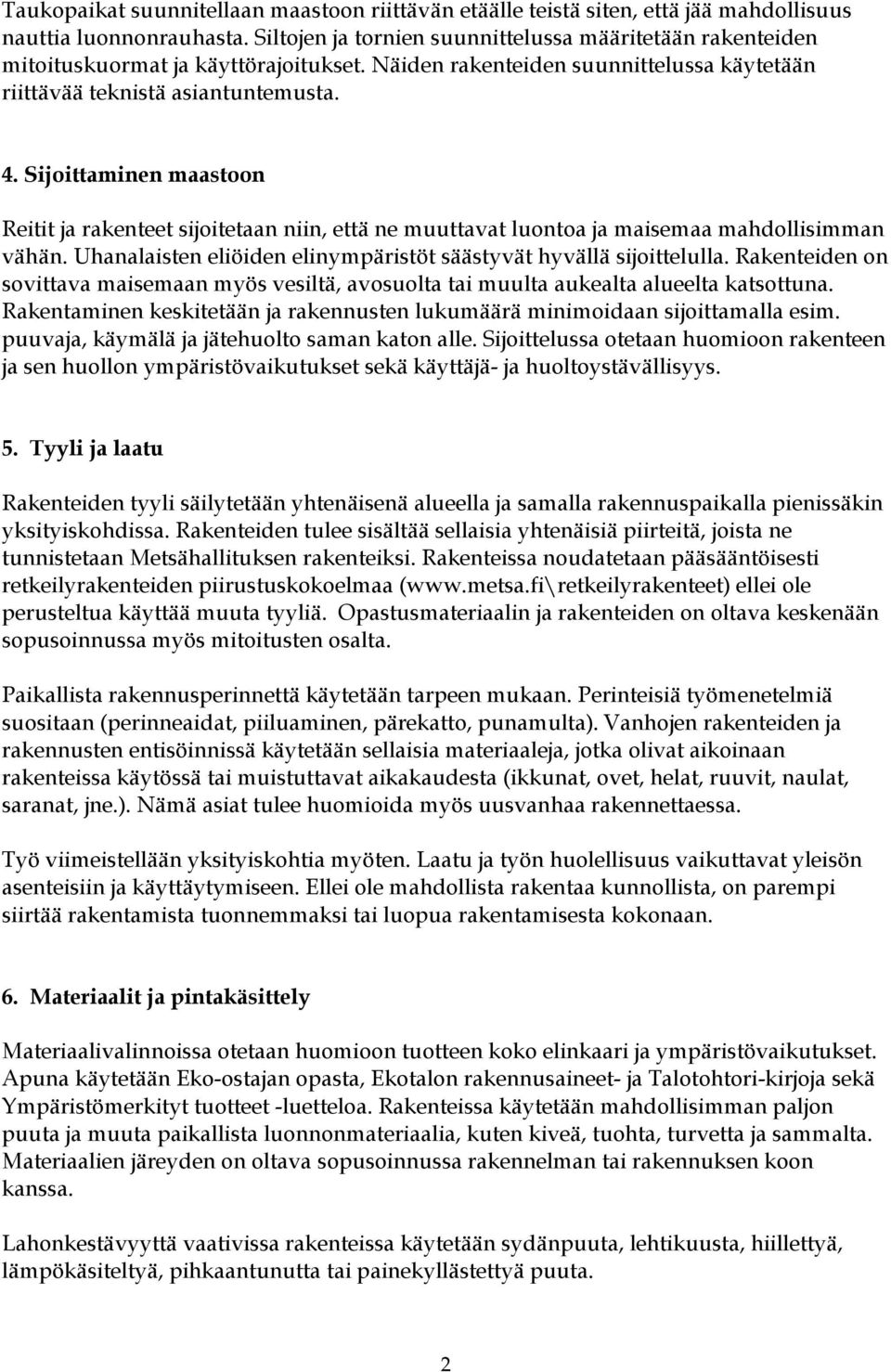 Sijoittaminen maastoon Reitit ja rakenteet sijoitetaan niin, että ne muuttavat luontoa ja maisemaa mahdollisimman vähän. Uhanalaisten eliöiden elinympäristöt säästyvät hyvällä sijoittelulla.