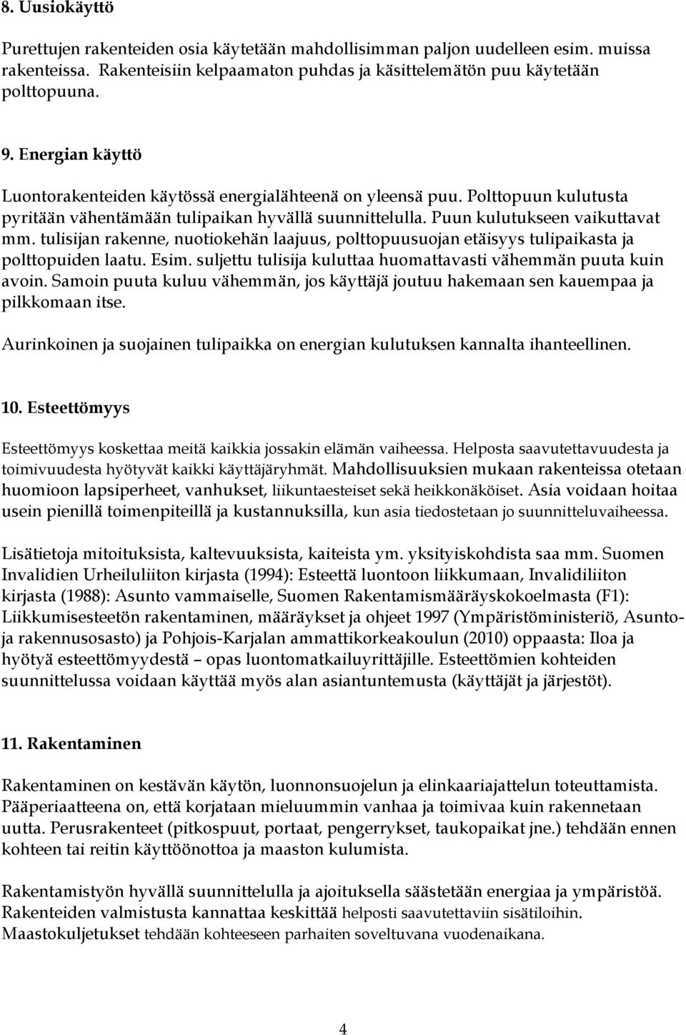 tulisijan rakenne, nuotiokehän laajuus, polttopuusuojan etäisyys tulipaikasta ja polttopuiden laatu. Esim. suljettu tulisija kuluttaa huomattavasti vähemmän puuta kuin avoin.