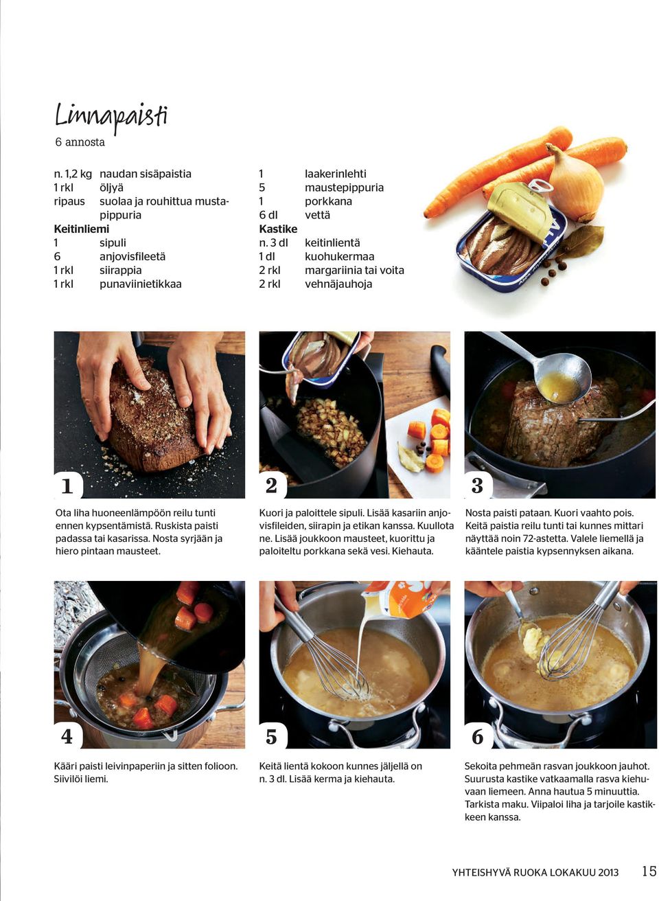 Kastike n. 3 dl keitinlientä 1 dl kuohukermaa 2 rkl margariinia tai voita 2 rkl vehnäjauhoja 1 2 3 Ota liha huoneenlämpöön reilu tunti ennen kypsentämistä. Ruskista paisti padassa tai kasarissa.