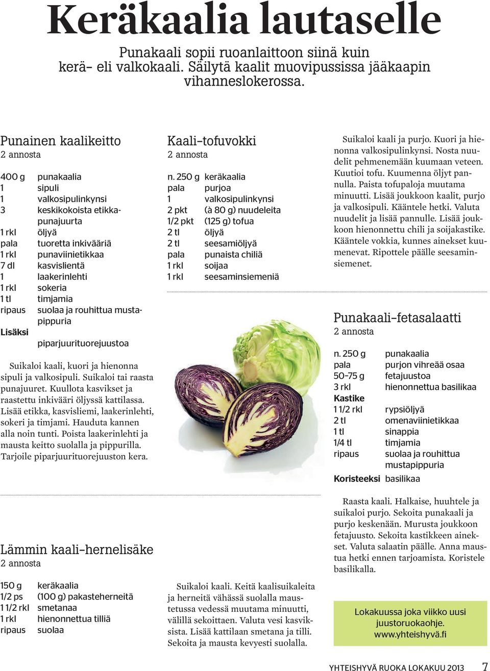 sokeria 1 tl timjamia ripaus suolaa ja rouhittua mustapippuria Lisäksi piparjuurituorejuustoa Suikaloi kaali, kuori ja hienonna sipuli ja valkosipuli. Suikaloi tai raasta punajuuret.