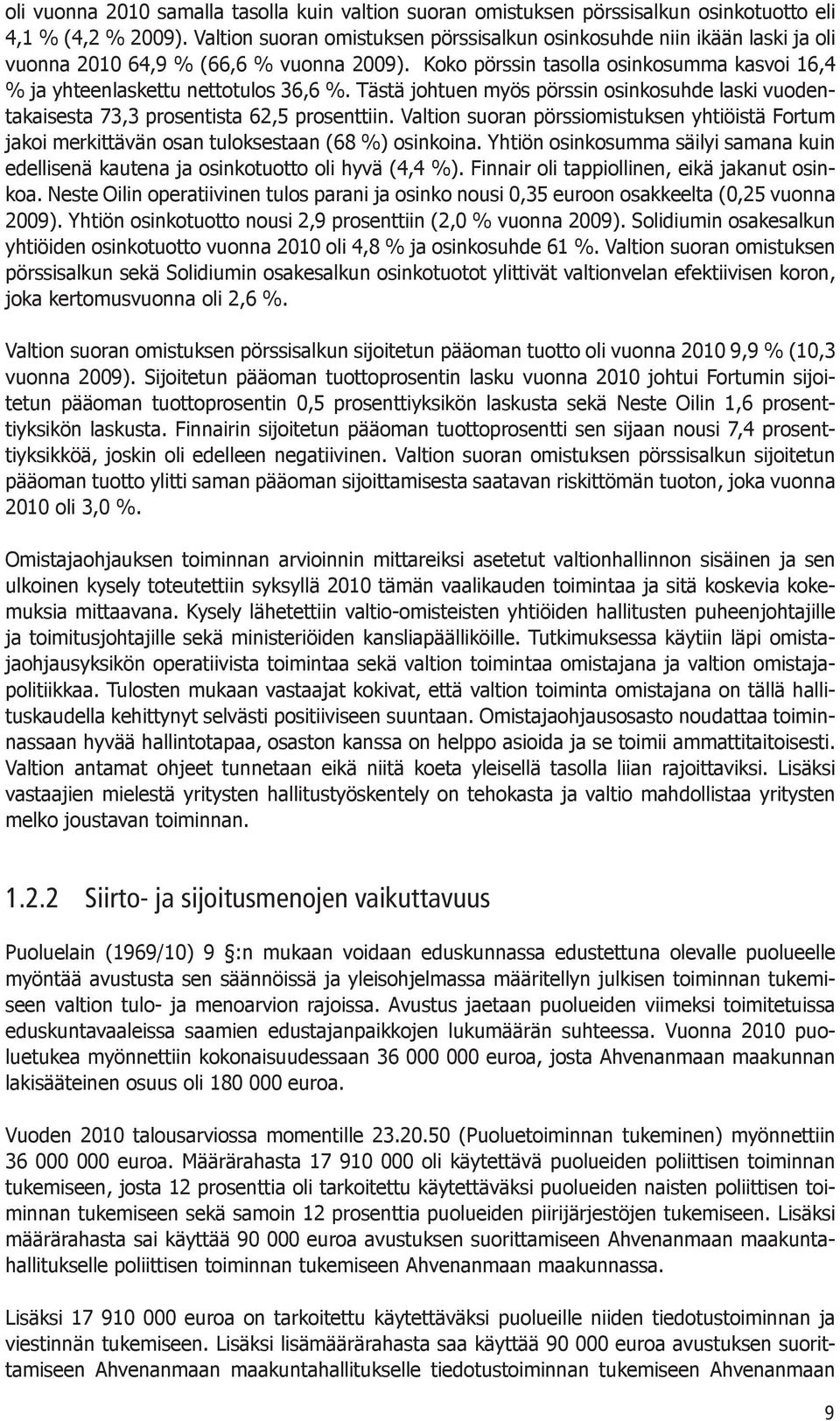 Tästä johtuen myös pörssin osinkosuhde laski vuodentakaisesta 73,3 prosentista 62,5 prosenttiin. Valtion suoran pörssiomistuksen yhtiöistä Fortum jakoi merkittävän osan tuloksestaan (68 %) osinkoina.