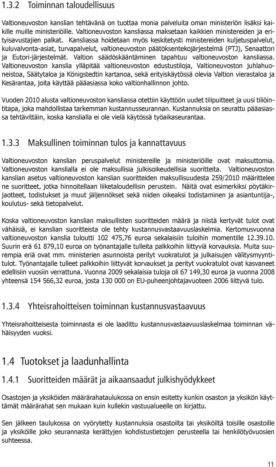 Kansliassa hoidetaan myös keskitetysti ministereiden kuljetuspalvelut, kuluvalvonta-asiat, turvapalvelut, valtioneuvoston päätöksentekojärjestelmä (PTJ), Senaattori ja Eutori-järjestelmät.