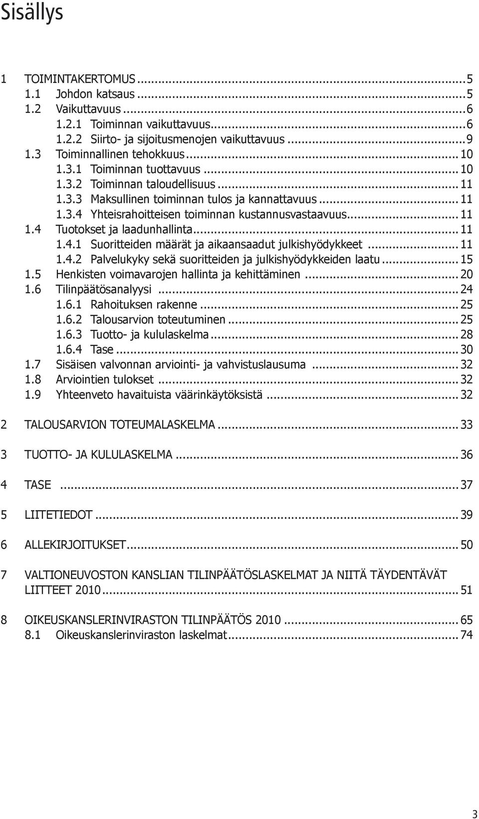 .. 11 1.4.2 Palvelukyky sekä suoritteiden ja julkishyödykkeiden laatu... 15 1.5 Henkisten voimavarojen hallinta ja kehittäminen... 20 1.6 Tilinpäätösanalyysi... 24 1.6.1 Rahoituksen rakenne... 25 1.6.2 Talousarvion toteutuminen.