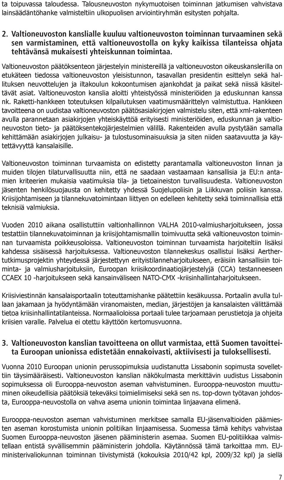 Valtioneuvoston päätöksenteon järjestelyin ministereillä ja valtioneuvoston oikeuskanslerilla on etukäteen tiedossa valtioneuvoston yleisistunnon, tasavallan presidentin esittelyn sekä hallituksen