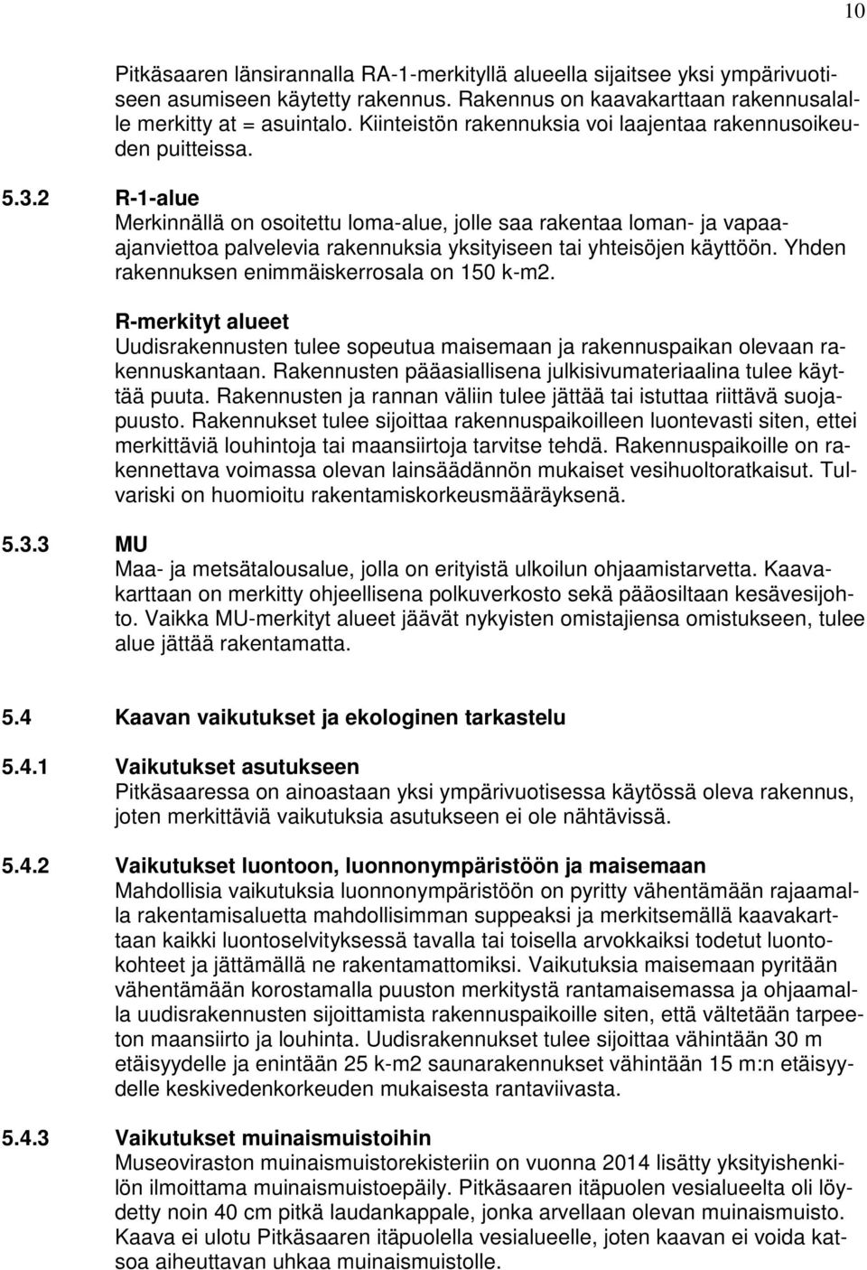 2 R-1-alue Merkinnällä on osoitettu loma-alue, jolle saa rakentaa loman- ja vapaaajanviettoa palvelevia rakennuksia yksityiseen tai yhteisöjen käyttöön.