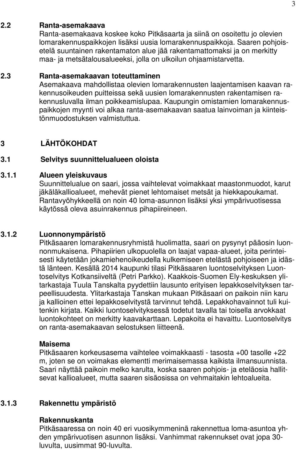 3 Ranta-asemakaavan toteuttaminen Asemakaava mahdollistaa olevien lomarakennusten laajentamisen kaavan rakennusoikeuden puitteissa sekä uusien lomarakennusten rakentamisen rakennusluvalla ilman