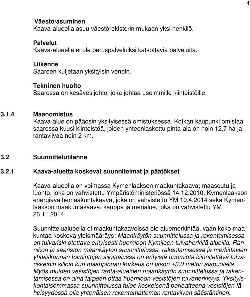 Kotkan kaupunki omistaa saaressa kuusi kiinteistöä, joiden yhteenlaskettu pinta-ala on noin 12,